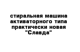 стиральная машина активаторного типа практически новая “Славда“